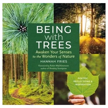 Osobní rozvoj Being with Trees: Awaken Your Senses to the Wonders of Nature; Poetry, Reflections & Inspiration - Fries, Hannah
