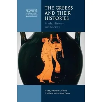 Cizí jazyk Greeks and Their Histories - Gehrke, Hans-Joachim (Albert-Ludwigs-Universitat Freiburg, Germany)