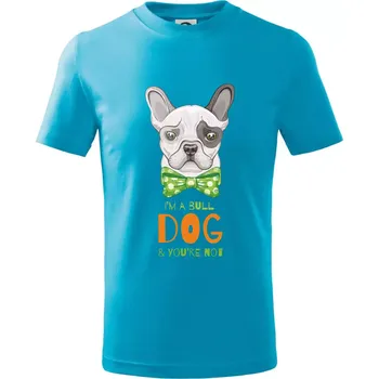 I am bull dog, you are not - Tričko dětské bavlněné - 98 cm / 2 roky ( Světlý tyrkys )