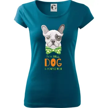 Dámské tričko I am bull dog, you are not - Dámské triko Pure - M ( Petrolejová )