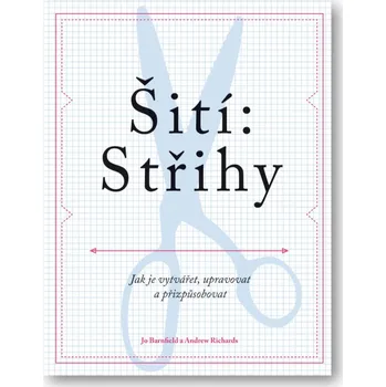 Šití: Střihy - Jak je vytvářet, upravovat a přizpůsobovat - Barnfield Jo, Richards Andrew