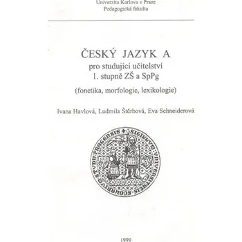 Český jazyk Český jazyk A pro studující učitelství 1 stupně ZŠ a SpPg : fonetika morfologie lexikologie - Havlová Ivana Štěrbová Ludmila Schneiderová Eva