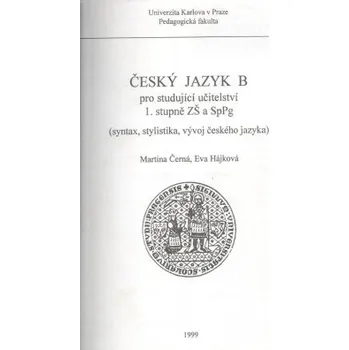 Český jazyk Český jazyk B pro studující učitelství 1 stupně ZŠ a SpPg : syntax stylistika vývoj českého jazy - Černá Martina Hájková Eva