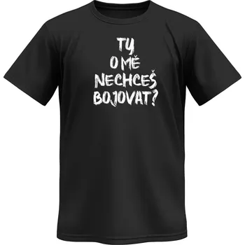 Pánské tričko Tričko Ty O Mě Nechceš Bojovat?