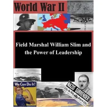 Učebnice Field Marshal William Slim and the Power of Leadership – U S Army Command and General Staff Coll (EN)