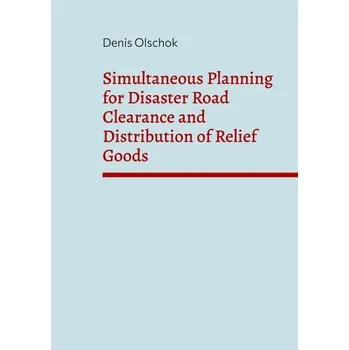 Simultaneous Planning for Disaster Road Clearance and Distribution of Relief Goods - Olschok, Denis
