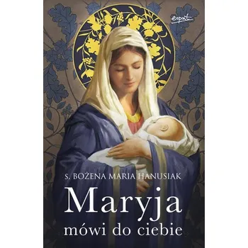 Maryja mówi do ciebie (miękka oprawa) - Bożena Maria Hanusiak