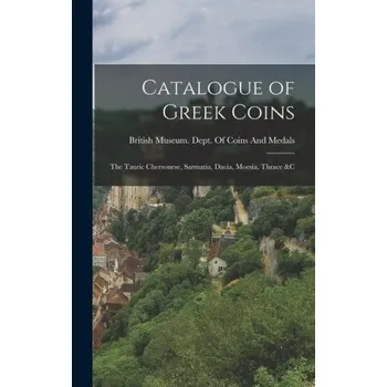 Populárně naučná literatura pro dospělé Catalogue of Greek Coins: The Tauric Chersonese, Sarmatia, Dacia, Moesia, Thrace &C (Pevná)