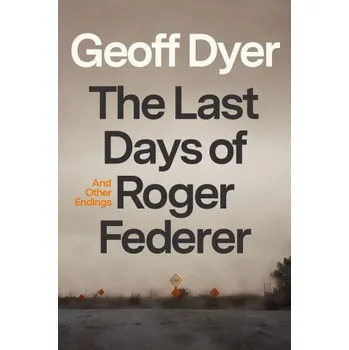 Umění The Last Days of Roger Federer: And Other Endings (Pevná)