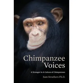 Učebnice Chimpanzee Voices: A Stranger In A Culture of Chimpanzees (Sam Struthers Ph D)(Brožovaná)