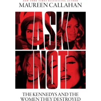 Cestování Ask Not: The Kennedys and the Women They Destroyed – Maureen Callahan (EN)