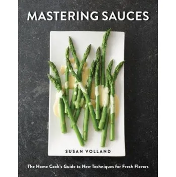 Mastering Sauces: The Home Cook's Guide to New Techniques for Fresh Flavors – Susan Volland (EN)