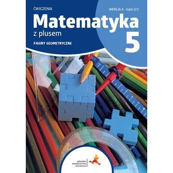 Přírodní věda Matematyka SP 5 Z plusem ćw. Figury... w.A - M. Dobrowolska, S. Wojtan, P. Zarzycki