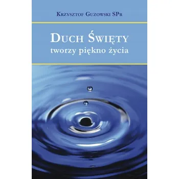 Umění Duch Święty tworzy piękno życia Krzysztof Guzowski SPr