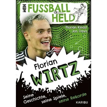 Mein Fußballheld Florian Wirtz - Seine Geschichte, seine Spiele, seine Rekorde - Kinast, Florian