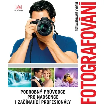 Populárně naučná literatura pro dospělé Fotografování: Podrobný průvodce pro nadšence i začínající profesionály - kolektiv autorů (2024, pevná)
