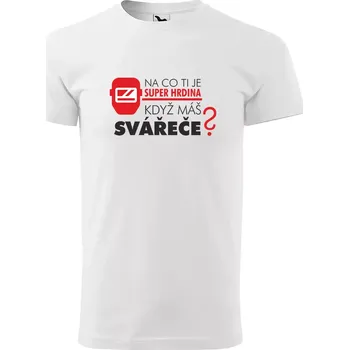 Pánské tričko Sablio Tričko s potiskem Na co ti je super hrdina, když máš SVÁŘEČE - bílé L