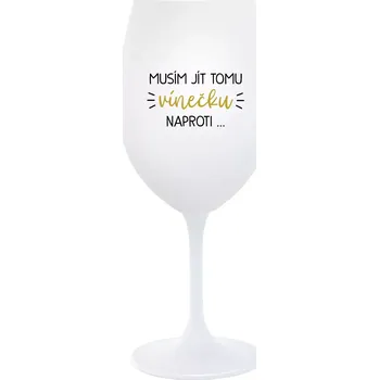 Sklenice MUSÍM JÍT TOMU VÍNEČKU NAPROTI... - bílá sklenice na víno 350 ml
