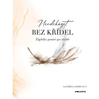 Kniha Neodcházet bez křídel: Zápisky psané po ztrátě - Kateřina Zimplová (2025) [E-kniha]