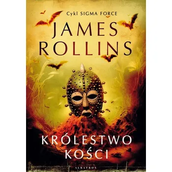 Królestwo Kości. Sigma Force. Tom 16 James Rollins