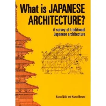 Umění What Is Japanese Architecture?: A Survey Of Traditional Japanese Architecture – Kazuo Nishi,Kazuo Hozumi (EN)