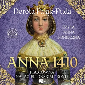 Obraz Anna 1410. Piastówna na jagiellońskim tronie Dorota Pająk-Puda