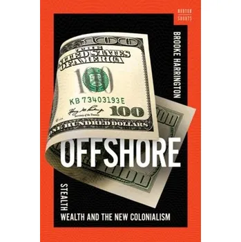 Offshore, Stealth Wealth and the New Colonialism - Harrington, Brooke (Dartmouth College)