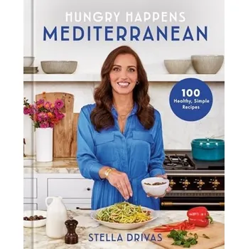 Hungry Happens: Mediterranean, 100 Healthy, Simple Recipes: A Cookbook - Drivas, Stella