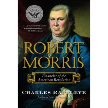 Robert Morris: Financier of the American Revolution – Charles Rappleye (EN)
