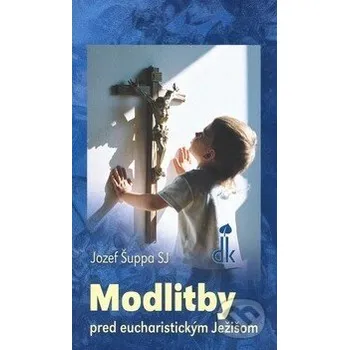 Modlitby pred eucharistickým Ježišom - Jozef Šuppa Dobrá kniha