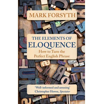 Cizojazyčná kniha The Elements of Eloquence: How To Turn the Perfect English Phrase – Mark Forsyth