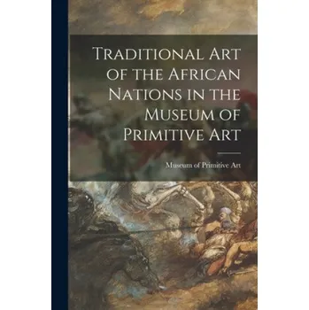 Umění Traditional Art of the African Nations in the Museum of Primitive Art – N. Museum of Primitive Art (New York (EN)
