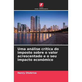 Uma análise crítica do imposto sobre o valor acrescentado e o seu impacto económico - Otobrise, Henry