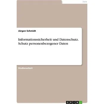 Informationssicherheit und Datenschutz. Schutz personenbezogener Daten - Schmidt, Jürgen