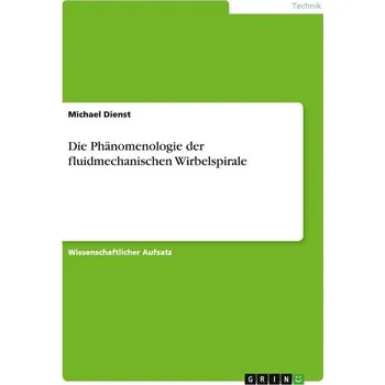 Příroda Die Phänomenologie der fluidmechanischen Wirbelspirale - Dienst, Michael