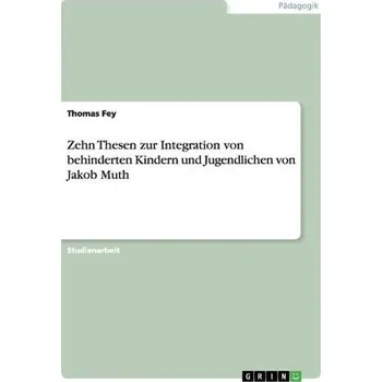 Zehn Thesen zur Integration von behinderten Kindern und Jugendlichen von Jakob Muth - Fey, Thomas