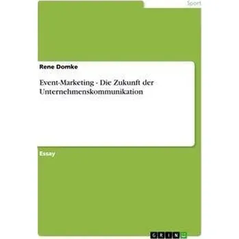 Event-Marketing - Die Zukunft der Unternehmenskommunikation - Domke, Rene