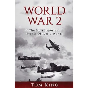 Kniha World War 2: The Most Important Events Of World War II – Tom King (EN)