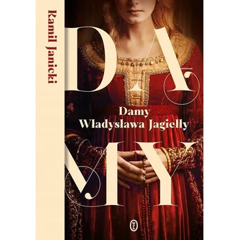 Damy Władysława Jagiełły Janicki Kamil