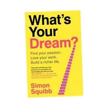 Umění What's Your Dream?: Find Your Passion, Love Your Work and Build a Richer Life Simon Squibb