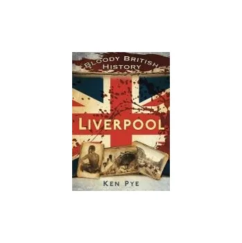 Bloody British History: Liverpool - Pye, Ken