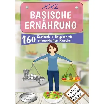 XXL Basische Ernährung Kochbuch + Ratgeber mit 160 schmackhaften Rezepten - Bassard, Leonardo Oliver