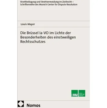 Die Brüssel Ia-VO im Lichte der Besonderheiten des einstweiligen Rechtsschutzes - Mayer, Louis
