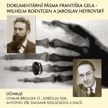 Dokumentární pásma Františka Gela - Wilhelm Roentgen a Jaroslav Heyrovský - Otakar Brousek - audiokniha