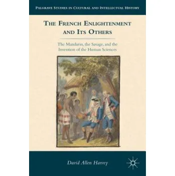 French Enlightenment and its Others: The Mandarin, the Savage, and the Invention of the Human Sciences – David Allen Harvey (EN)