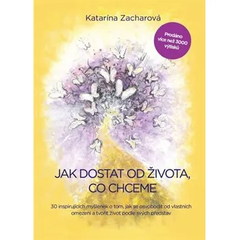 Osobní rozvoj Jak dostat od života, co chceme - 30 inspirujících myšlenek o tom, jak se osvobodit od vlastních omezení a tvořit život podle svých představ