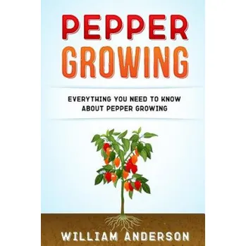 Pepper Growing: Everything You Need to Know About Peppers Growing – William Anderson (EN)