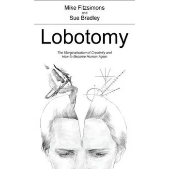 Kniha Lobotomy: The Marginalisation of Creativity and How to Become Human Again – MR Michael Fitzsimons Mba,MS Sue Bradley Ma (EN)