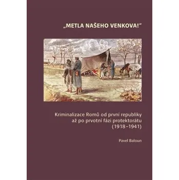 Metla našeho venkova! - Kriminalizace Romů od první republiky až po ­prvotní fázi protektorátu (1918-1941) (Pavel Baloun)(Pevná)