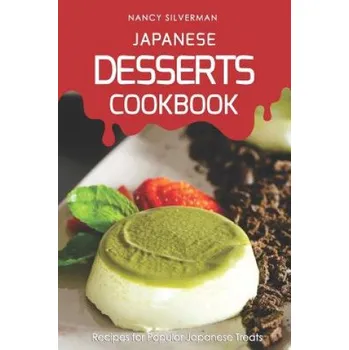Japanese Desserts Cookbook: Recipes for Popular Japanese Treats (Nancy Silverman)(Brožovaná)